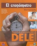 El Cronómetro. Manual de preparación del Dele. Per le Scuole superiori. Con CD Audio: Manual de preparacion del DELE Nivel Intermedio