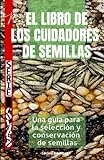 El libro de los cuidadores de semilla: Una guía para la selección y conservación de semillas