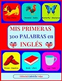 Mis Primeras 300 Palabras en INGLÉS: Aprender Inglés con imágenes a COLOR. Para niños de 2 a 10 años